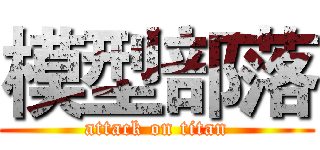 模型部落 (attack on titan)