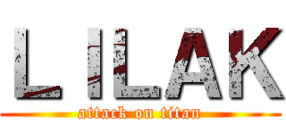 ＬＩＬＡＫ (attack on titan)