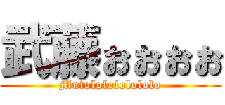 武藤ぉぉぉぉ (Mutololololololo)