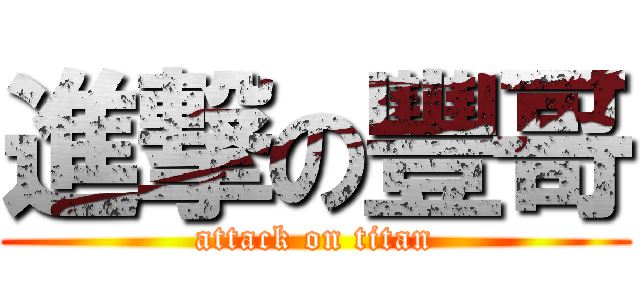 進撃の豐哥 (attack on titan)