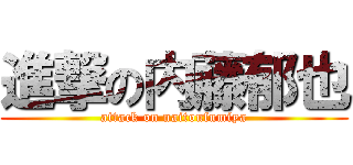 進撃の内藤郁也 (attack on naitoufumiya)