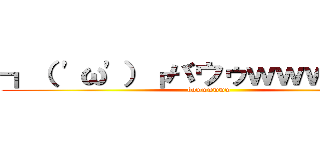 ┓（ 'ω'）┏バウゥｗｗｗｗｗｗ (bowwwwww)