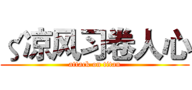 ζ凉风习卷人心 (attack on titan)