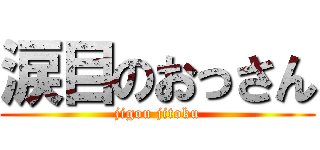 涙目のおっさん (jigou jitoku)