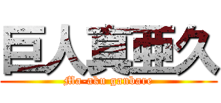 巨人真亜久 (Ma-aku ganbare)