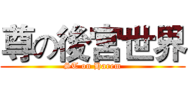 尊の後宮世界 (ST on Harem)
