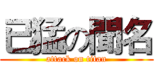 已猛の聞名 (attack on titan)