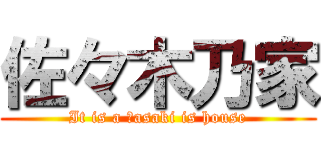 佐々木乃家 (It is a Ｓasaki is house)