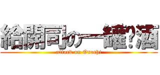 給開司の一罐啤酒 (attack on Orochi)