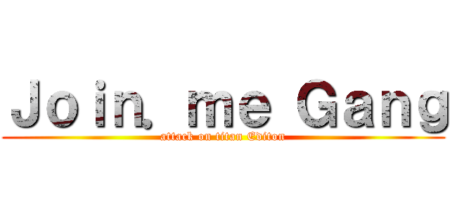 Ｊｏｉｎ．ｍｅ Ｇａｎｇ (attack on titan Editon)