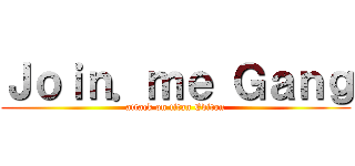 Ｊｏｉｎ．ｍｅ Ｇａｎｇ (attack on titan Editon)