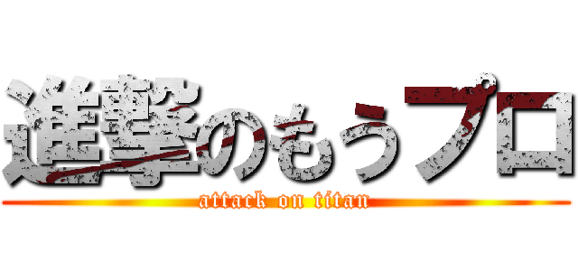 進撃のもうプロ (attack on titan)