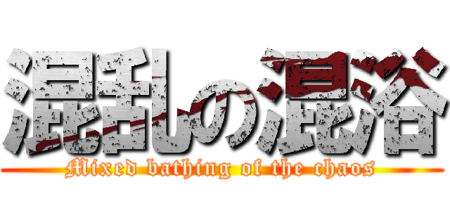 混乱の混浴 (Mixed bathing of the chaos)