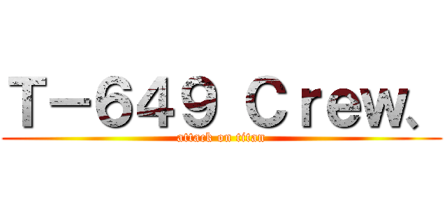 Ｔ－６４９ Ｃｒｅｗ、 (attack on titan)