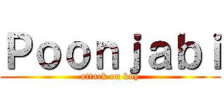 Ｐｏｏｎｊａｂｉ (attack on kuy)