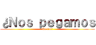 ¿Ｎｏｓ ｐｅｇａｍｏｓ (Un tiro?)