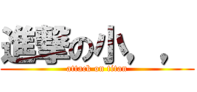 進撃の小，， (attack on titan)