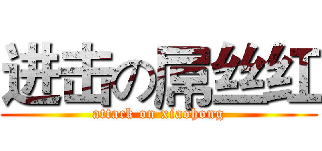 进击の屌丝红 (attack on xiaohong)