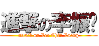 進撃の李振龙 (attack on Lee Chin Loong)