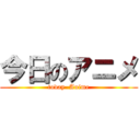 今日のアニメ (today  Anime)