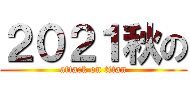 ２０２１秋の (attack on titan)