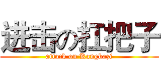 进击の扛把子 (attack on Kangbazi)