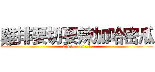 雞排要切要辣加哈密瓜 (Chicken attack)