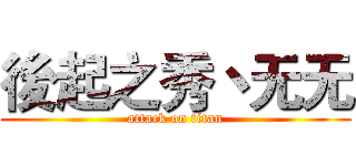 後起之秀丶无无 (attack on titan)