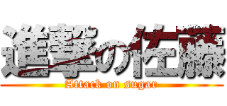 進撃の佐藤 (Attack on sugar)