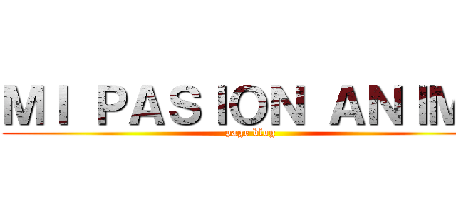 ＭＩ ＰＡＳＩＯＮ ＡＮＩＭＥ (page blog)