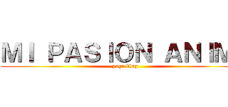 ＭＩ ＰＡＳＩＯＮ ＡＮＩＭＥ (page blog)