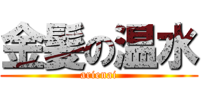 金髪の温水 (arienai)