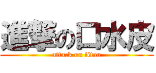 進撃の口水皮 (attack on titan)