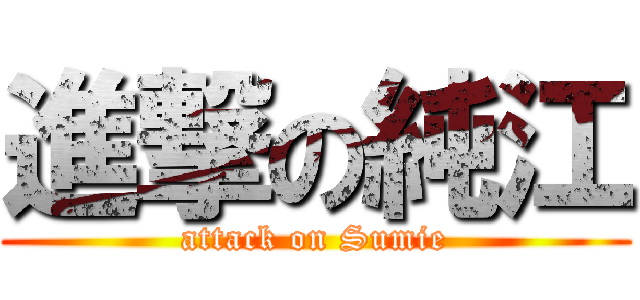 進撃の純江 (attack on Sumie)