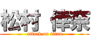 松村 倖奈 (attack on titan)