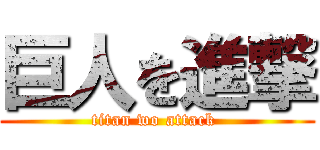 巨人を進撃 (titan wo attack )