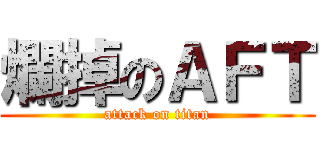 爛掉のＡＦＴ (attack on titan)