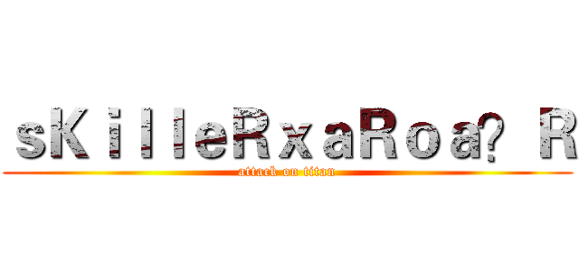 ｓＫｉｌｌｅＲｘａＲｏａ？Ｒ (attack on titan)