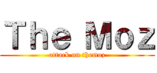 Ｔｈｅ Ｍｏｚ (attack on themoz)