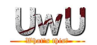 ＵｗＵ (What's this?)