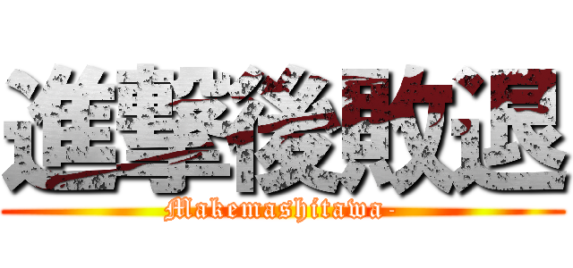 進撃後敗退 (Makemashitawa-)