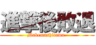 進撃後敗退 (Makemashitawa-)
