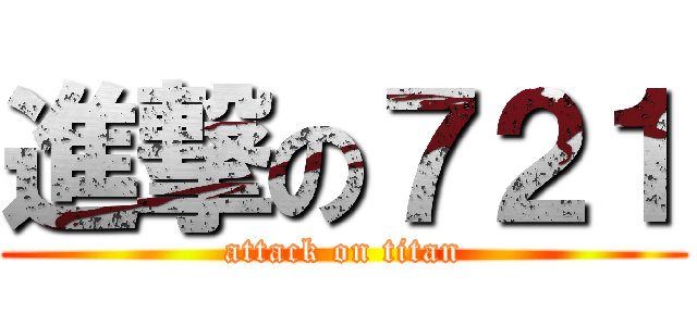 進撃の７２１ (attack on titan)