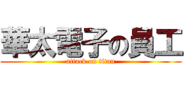 華太電子の員工 (attack on titan)
