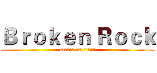 Ｂｒｏｋｅｎ Ｒｏｃｋ (attack on titan)