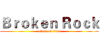 Ｂｒｏｋｅｎ Ｒｏｃｋ (attack on titan)