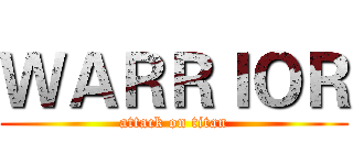 ＷＡＲＲＩＯＲ (attack on titan)