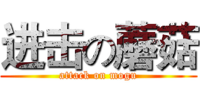 进击の蘑菇 (attack on mogu)