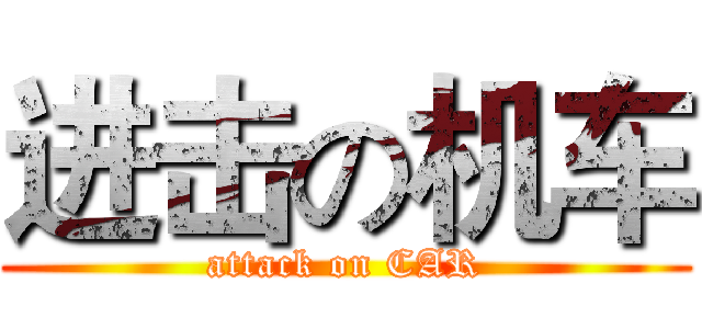 进击の机车 (attack on CAR)