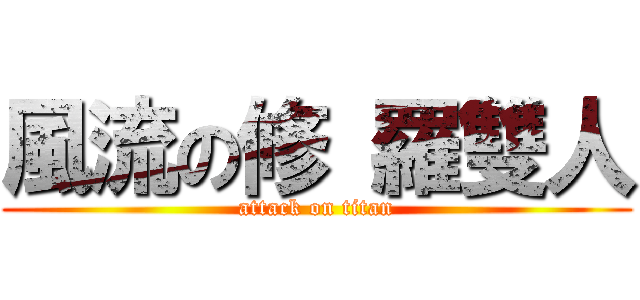 風流の修 羅雙人 (attack on titan)